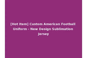 [Hot Item] Custom American Football Uniform - New Design Sublimation Jersey