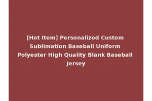 [Hot Item] Personalized Custom Sublimation Baseball Uniform Polyester High Quality Blank Baseball Jersey