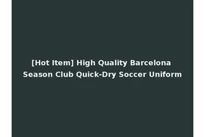 [Hot Item] High Quality Barcelona Season Club Quick-Dry Soccer Uniform