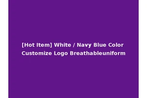[Hot Item] White / Navy Blue Color Customize Logo Breathableuniform
