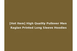 [Hot Item] High Quality Pullover Men Raglan Printed Long Sleeve Hoodies