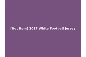 [Hot Item] 2017 White Football Jersey