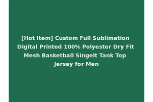 [Hot Item] Custom Full Sublimation Digital Printed 100% Polyester Dry Fit Mesh Basketball Singelt Tank Top Jersey for Men