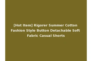 [Hot Item] Rigorer Summer Cotton Fashion Style Button Detachable Soft Fabric Casual Shorts