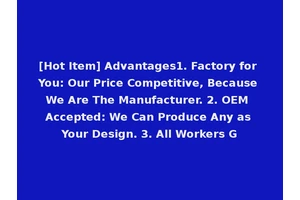 [Hot Item] Advantages1. Factory for You: Our Price Competitive, Because We Are The Manufacturer. 2. OEM Accepted: We Can Produce Any as Your Design. 3. All Workers G
