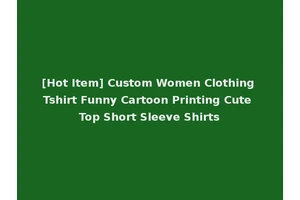 [Hot Item] Custom Women Clothing Tshirt Funny Cartoon Printing Cute Top Short Sleeve Shirts