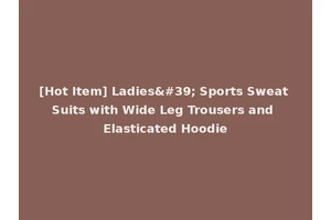 [Hot Item] Ladies' Sports Sweat Suits with Wide Leg Trousers and Elasticated Hoodie
