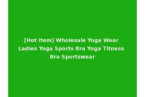 [Hot Item] Wholesale Yoga Wear Ladies Yoga Sports Bra Yoga Titness Bra Sportswear