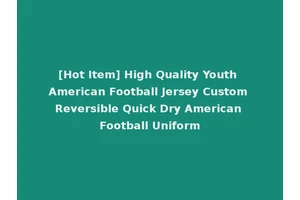 [Hot Item] High Quality Youth American Football Jersey Custom Reversible Quick Dry American Football Uniform