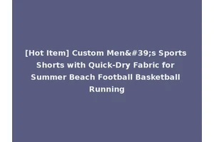 [Hot Item] Custom Men's Sports Shorts with Quick-Dry Fabric for Summer Beach Football Basketball Running