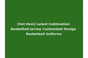 [Hot Item] Latest Sublimation Basketball Jersey Customized Design Basketball Uniforms