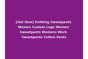 [Hot Item] Knitting Sweatpants Women Custom Logo Women Sweatpants Womens Work Sweatpants Cotton Pants