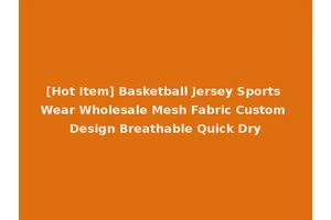 [Hot Item] Basketball Jersey Sports Wear Wholesale Mesh Fabric Custom Design Breathable Quick Dry