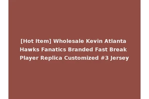 [Hot Item] Wholesale Kevin Atlanta Hawks Fanatics Branded Fast Break Player Replica Customized #3 Jersey