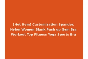 [Hot Item] Customization Spandex Nylon Women Blank Push up Gym Bra Workout Top Fitness Yoga Sports Bra