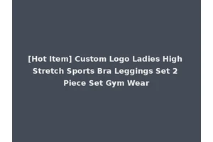 [Hot Item] Custom Logo Ladies High Stretch Sports Bra Leggings Set 2 Piece Set Gym Wear