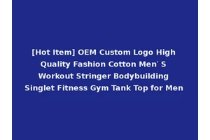 [Hot Item] OEM Custom Logo High Quality Fashion Cotton Men′ S Workout Stringer Bodybuilding Singlet Fitness Gym Tank Top for Men