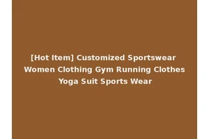 [Hot Item] Customized Sportswear Women Clothing Gym Running Clothes Yoga Suit Sports Wear