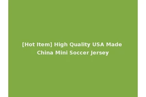[Hot Item] High Quality USA Made China Mini Soccer Jersey