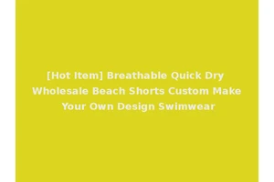 [Hot Item] Breathable Quick Dry Wholesale Beach Shorts Custom Make Your Own Design Swimwear