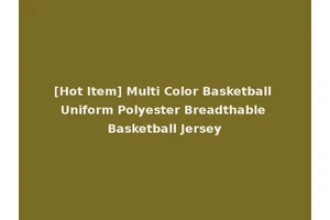 [Hot Item] Multi Color Basketball Uniform Polyester Breadthable Basketball Jersey