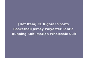 [Hot Item] CE Rigorer Sports Basketball Jersey Polyester Fabric Running Sublimation Wholesale Suit