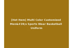 [Hot Item] Multi Color Customized Men's Sports Wear Basketball Uniform