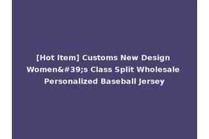 [Hot Item] Customs New Design Women's Class Split Wholesale Personalized Baseball Jersey