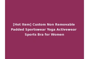 [Hot Item] Custom Non Removable Padded Sportswear Yoga Activewear Sports Bra for Women