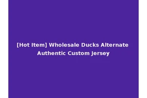 [Hot Item] Wholesale Ducks Alternate Authentic Custom Jersey