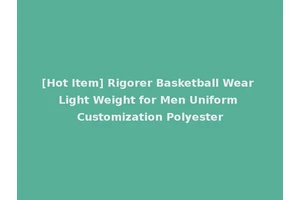 [Hot Item] Rigorer Basketball Wear Light Weight for Men Uniform Customization Polyester