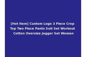 [Hot Item] Custom Logo 3 Piece Crop Top Two Piece Pants Suit Set Workout Cotton Oversize Jogger Set Women