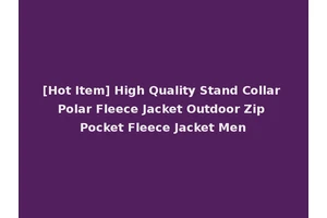 [Hot Item] High Quality Stand Collar Polar Fleece Jacket Outdoor Zip Pocket Fleece Jacket Men
