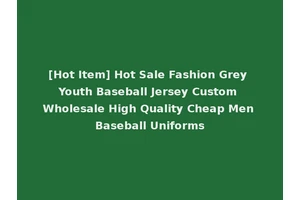 [Hot Item] Hot Sale Fashion Grey Youth Baseball Jersey Custom Wholesale High Quality Cheap Men Baseball Uniforms