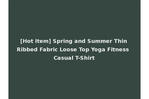 [Hot Item] Spring and Summer Thin Ribbed Fabric Loose Top Yoga Fitness Casual T-Shirt
