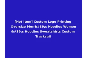 [Hot Item] Custom Logo Printing Oversize Men's Hoodies Women's Hoodies Sweatshirts Custom Tracksuit