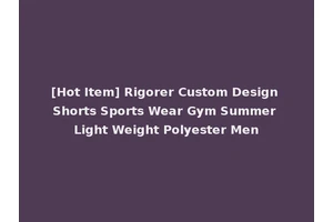 [Hot Item] Rigorer Custom Design Shorts Sports Wear Gym Summer Light Weight Polyester Men