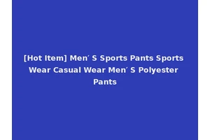 [Hot Item] Men′ S Sports Pants Sports Wear Casual Wear Men′ S Polyester Pants