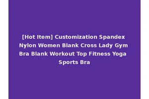 [Hot Item] Customization Spandex Nylon Women Blank Cross Lady Gym Bra Blank Workout Top Fitness Yoga Sports Bra