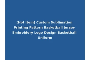 [Hot Item] Custom Sublimation Printing Pattern Basketball Jersey Embroidery Logo Design Basketball Uniform
