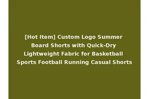 [Hot Item] Custom Logo Summer Board Shorts with Quick-Dry Lightweight Fabric for Basketball Sports Football Running Casual Shorts