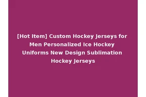 [Hot Item] Custom Hockey Jerseys for Men Personalized Ice Hockey Uniforms New Design Sublimation Hockey Jerseys
