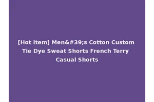 [Hot Item] Men's Cotton Custom Tie Dye Sweat Shorts French Terry Casual Shorts