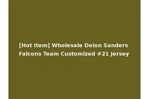 [Hot Item] Wholesale Deion Sanders Falcons Team Customized #21 Jersey