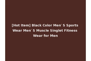 [Hot Item] Black Color Men′ S Sports Wear Men′ S Muscle Singlet Fitness Wear for Men