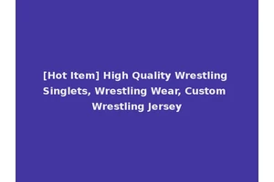 [Hot Item] High Quality Wrestling Singlets, Wrestling Wear, Custom Wrestling Jersey
