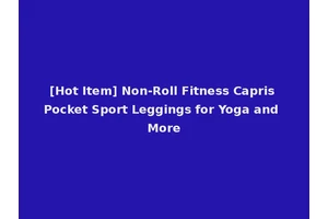 [Hot Item] Non-Roll Fitness Capris Pocket Sport Leggings for Yoga and More