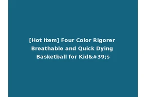 [Hot Item] Four Color Rigorer Breathable and Quick Dying Basketball for Kid's