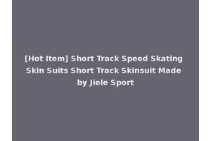 [Hot Item] Short Track Speed Skating Skin Suits Short Track Skinsuit Made by Jiele Sport