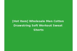 [Hot Item] Wholesale Men Cotton Drawstring Soft Workout Sweat Shorts